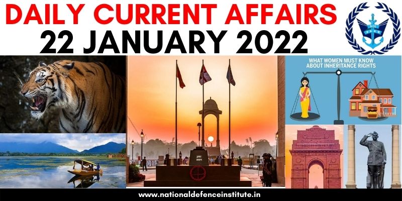 22 JANUARY 2022 DAILY CURRENT AFFAIRS | UPSC CDS CAPF AFCAT NDA SSB