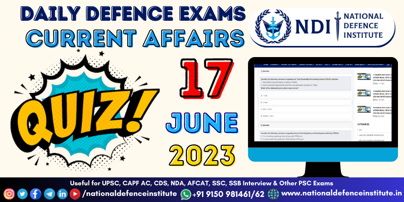 17 JUNE 2023 DAILY CURRENT AFFAIRS MCQs | UPSC CAPF CDS NDA AFCAT EXAM QUIZ
